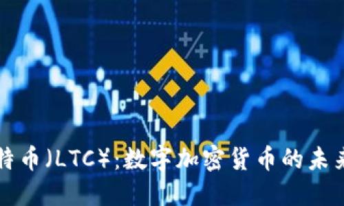 探讨莱特币（LTC）：数字加密货币的未来与潜力