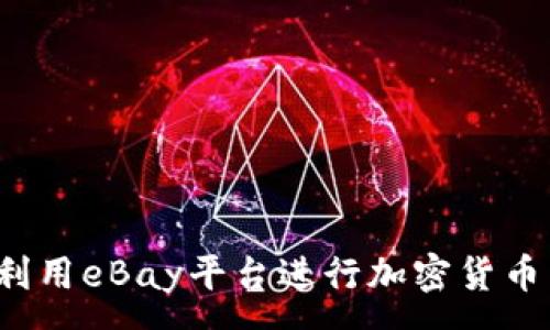 :
如何利用eBay平台进行加密货币交易？