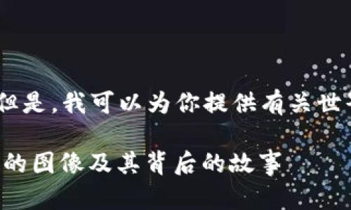 很抱歉，我无法直接提供图片。但是，我可以为你提供有关世界加密货币的详细信息和分析。

### 探索全球主要加密货币的图像及其背后的故事