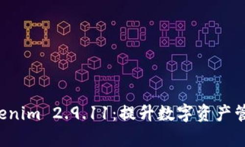 全面解析 Tokenim 2.9.11：提升数字资产管理效率的利器