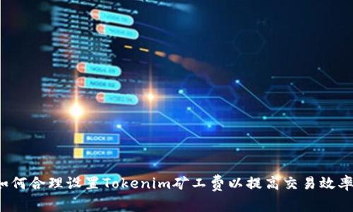 如何合理设置Tokenim矿工费以提高交易效率？