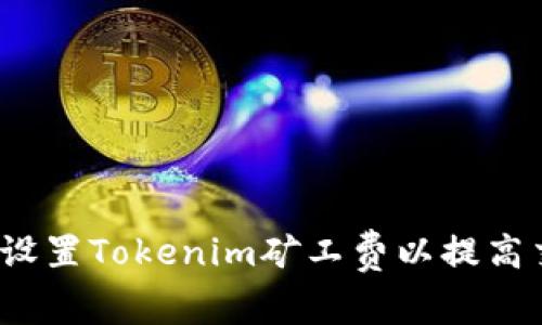 如何合理设置Tokenim矿工费以提高交易效率？