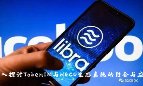 深入探讨TokenIM与HECO生态系统的结合与应用
