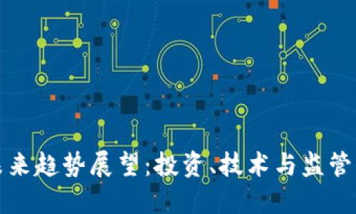 加密货币未来趋势展望：投资、技术与监管的三重变革