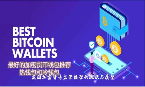 英国加密货币监管框架的现状与展望