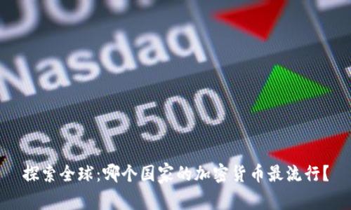 探索全球：哪个国家的加密货币最流行？