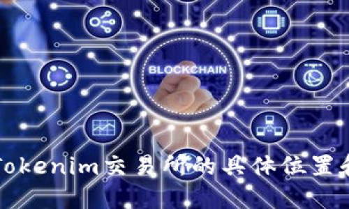 如何找到Tokenim交易所的具体位置和使用指南