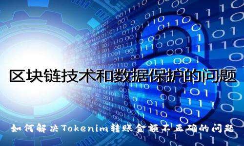 如何解决Tokenim转账金额不正确的问题