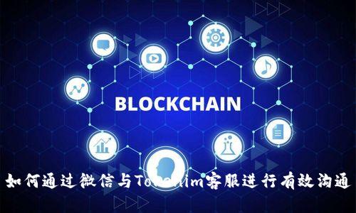 如何通过微信与Tokenim客服进行有效沟通