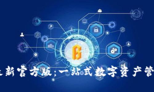  Tokenim最新官方版：一站式数字资产管理解决方案