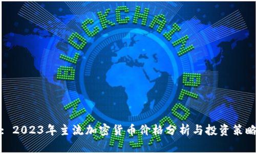 : 2023年主流加密货币价格分析与投资策略