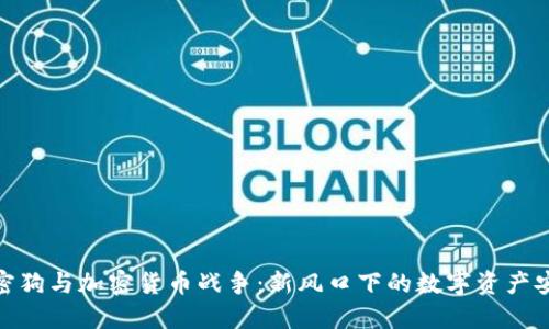 加密狗与加密货币战争：新风口下的数字资产安全