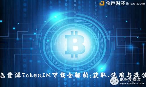 : 绿色资源TokenIM下载全解析：获取、使用与最佳实践