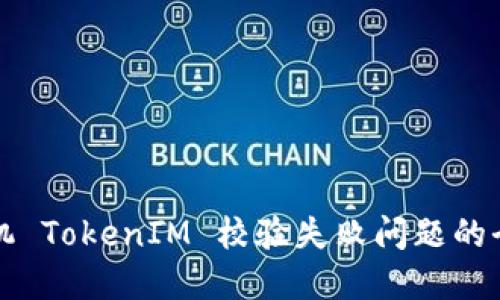 解决手机 TokenIM 校验失败问题的全面指南