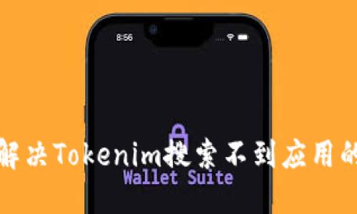 如何解决Tokenim搜索不到应用的问题
