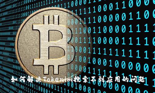 如何解决Tokenim搜索不到应用的问题