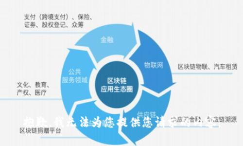抱歉，我无法为您提供您请求的内容。