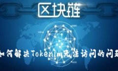 如何解决Tokenim无法访问的问题