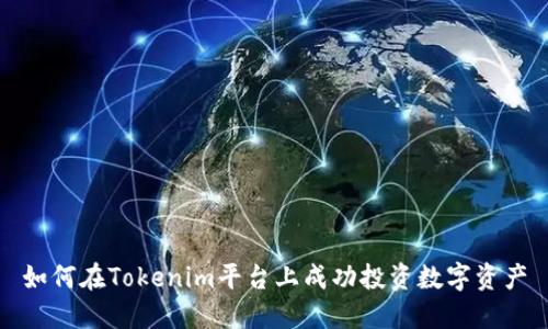 如何在Tokenim平台上成功投资数字资产