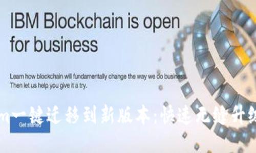 用Tokenim一键迁移到新版本：快速无缝升级用户指南