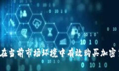 如何在当前市场环境中有效购买加密货币？