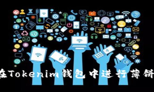 如何在Tokenim钱包中进行薄饼交易？
