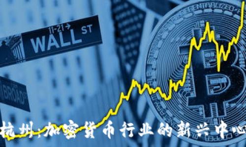  
杭州：加密货币行业的新兴中心