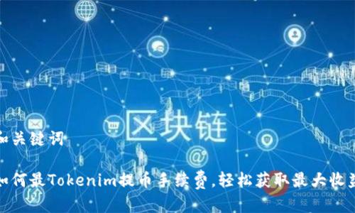 和关键词

如何最Tokenim提币手续费，轻松获取最大收益